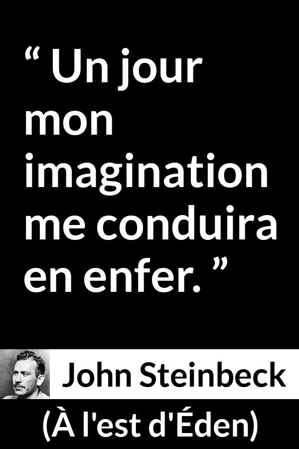 Citation de John Steinbeck sur l'imagination tirée de À l'est d'Éden - Un jour mon imagination me conduira en enfer.