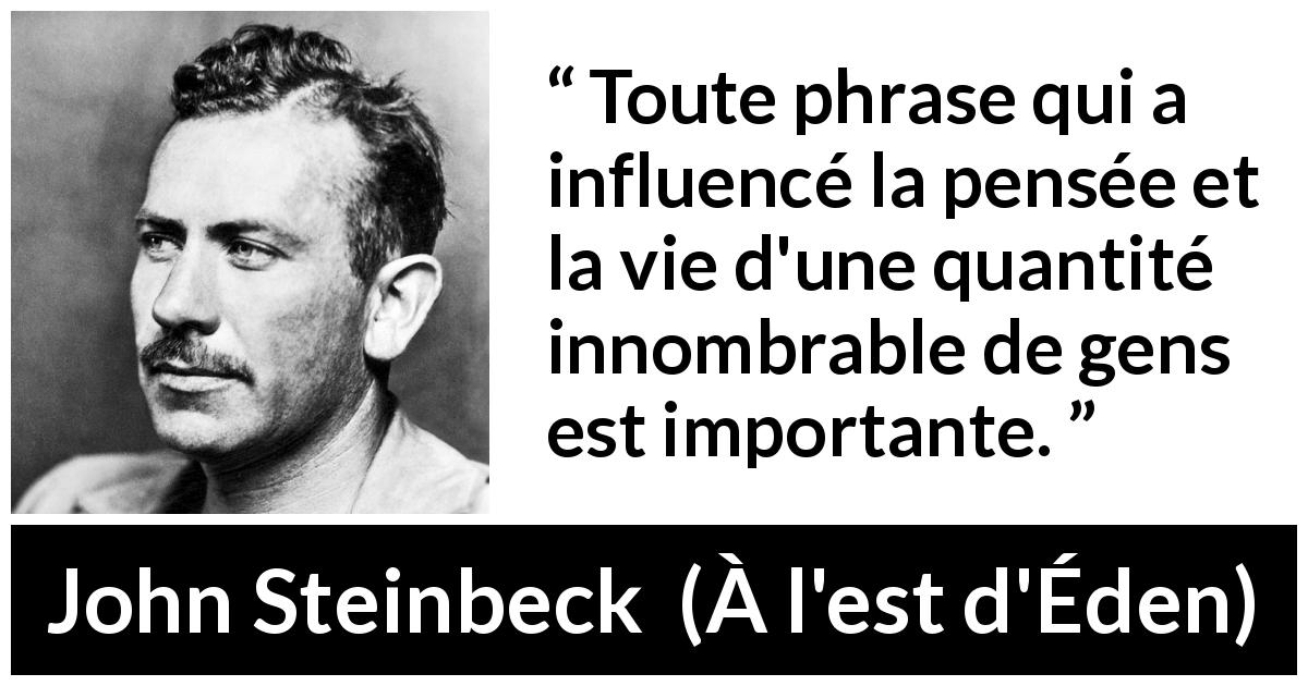 Citation de John Steinbeck sur l'influence tirée de À l'est d'Éden - Toute phrase qui a influencé la pensée et la vie d'une quantité innombrable de gens est importante.