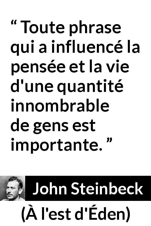 Citation de John Steinbeck sur l'influence tirée de À l'est d'Éden - Toute phrase qui a influencé la pensée et la vie d'une quantité innombrable de gens est importante.