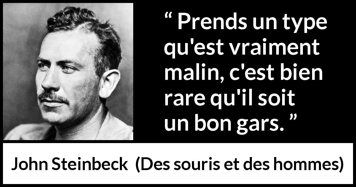 Citation de John Steinbeck sur l'intelligence tirée de Des souris et des hommes - Prends un type qu'est vraiment malin, c'est bien rare qu'il soit un bon gars.