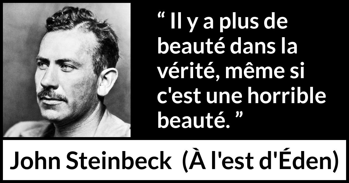 Citation de John Steinbeck sur la beauté tirée de À l'est d'Éden - Il y a plus de beauté dans la vérité, même si c'est une horrible beauté.