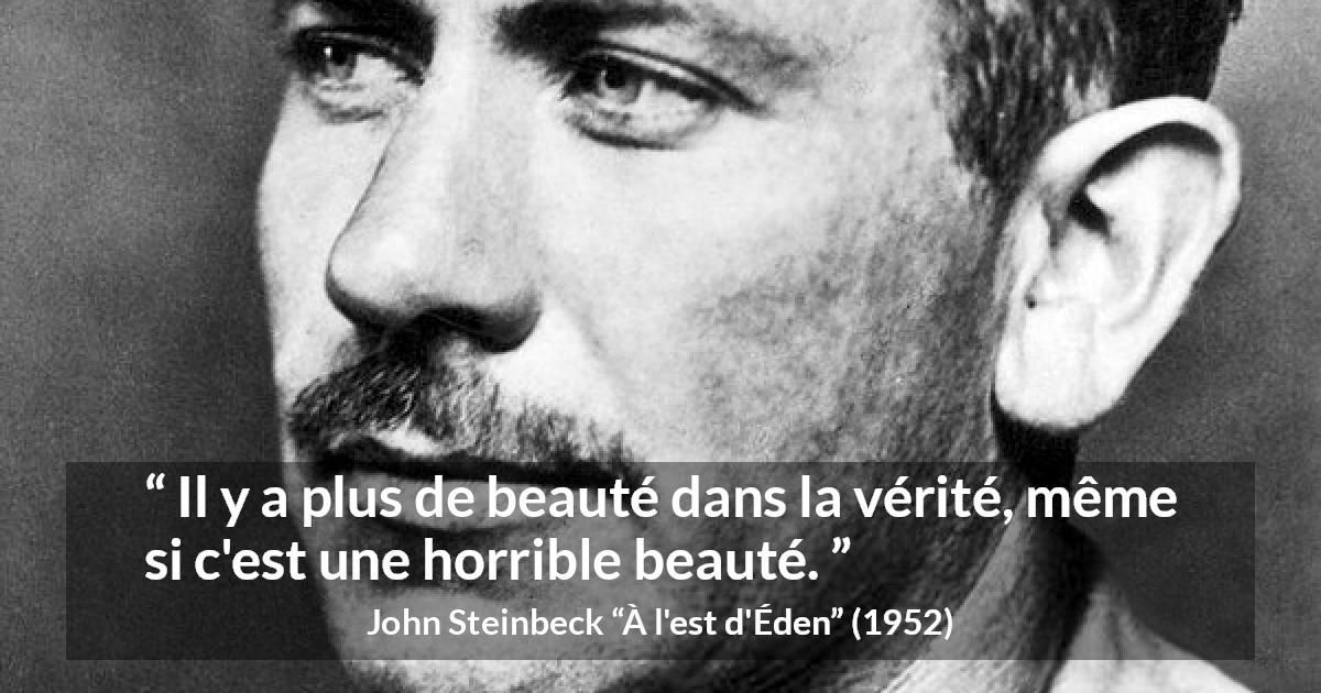 Citation de John Steinbeck sur la beauté tirée de À l'est d'Éden - Il y a plus de beauté dans la vérité, même si c'est une horrible beauté.