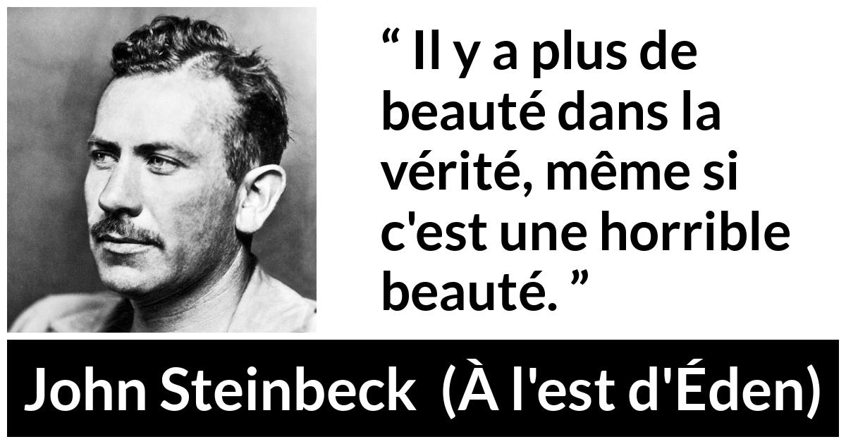 Citation de John Steinbeck sur la beauté tirée de À l'est d'Éden - Il y a plus de beauté dans la vérité, même si c'est une horrible beauté.