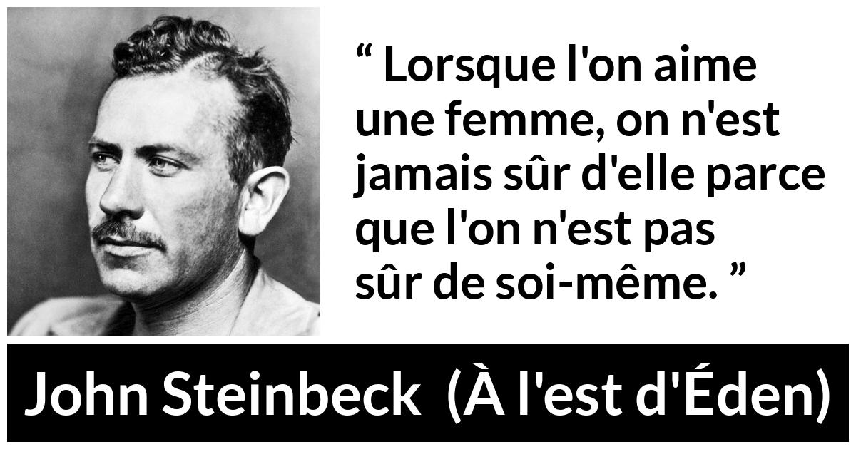 Citation de John Steinbeck sur la confiance tirée de À l'est d'Éden - Lorsque l'on aime une femme, on n'est jamais sûr d'elle parce que l'on n'est pas sûr de soi-même.