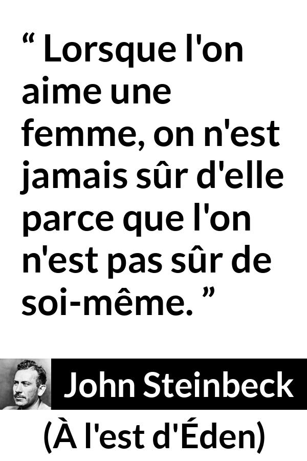 Citation de John Steinbeck sur la confiance tirée de À l'est d'Éden - Lorsque l'on aime une femme, on n'est jamais sûr d'elle parce que l'on n'est pas sûr de soi-même.