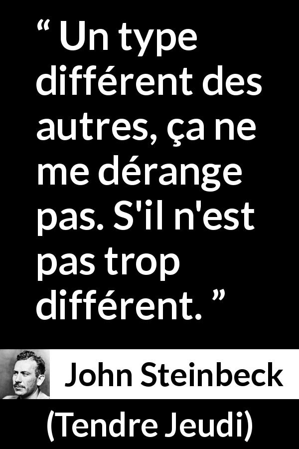 Citation de John Steinbeck sur la différence tirée de Tendre Jeudi - Un type différent des autres, ça ne me dérange pas. S'il n'est pas trop différent.