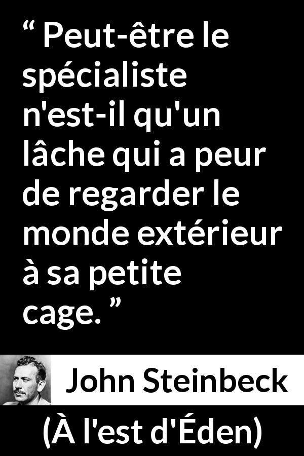 Citation de John Steinbeck sur la lâcheté tirée de À l'est d'Éden - Peut-être le spécialiste n'est-il qu'un lâche qui a peur de regarder le monde extérieur à sa petite cage.