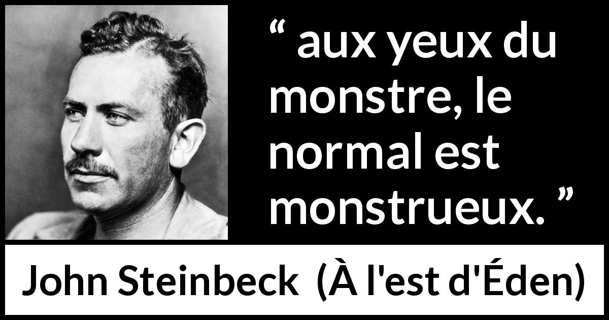 Citation de John Steinbeck sur la normalité tirée de À l'est d'Éden - aux yeux du monstre, le normal est monstrueux.