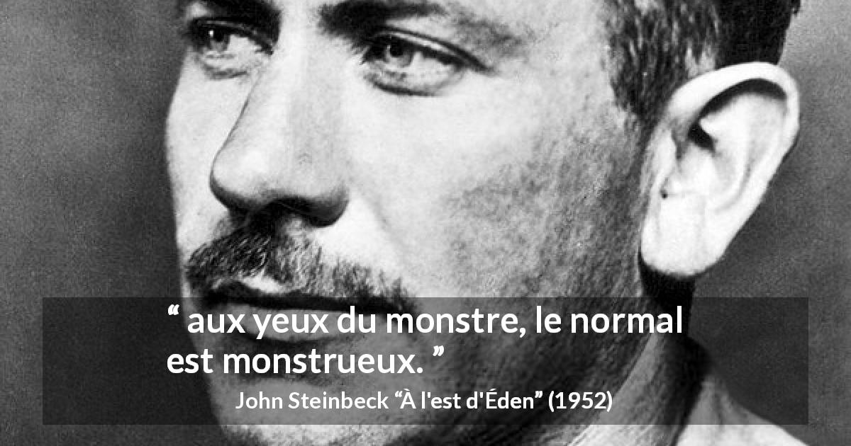 Citation de John Steinbeck sur la normalité tirée de À l'est d'Éden - aux yeux du monstre, le normal est monstrueux.