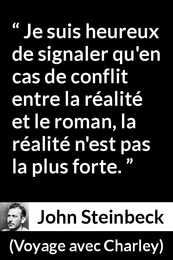 Citation de John Steinbeck sur la réalité tirée de Voyage avec Charley - Je suis heureux de signaler qu'en cas de conflit entre la réalité et le roman, la réalité n'est pas la plus forte.