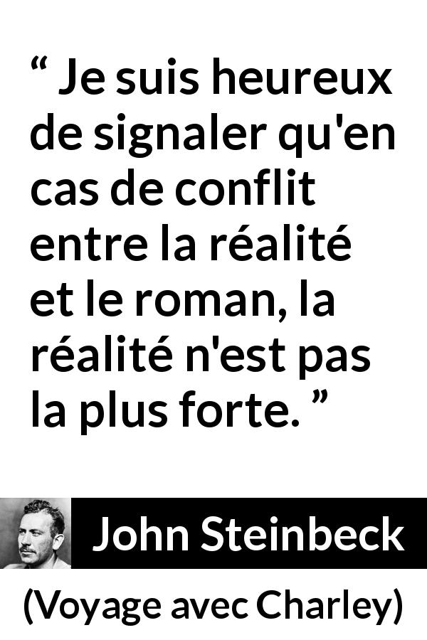 Citation de John Steinbeck sur la réalité tirée de Voyage avec Charley - Je suis heureux de signaler qu'en cas de conflit entre la réalité et le roman, la réalité n'est pas la plus forte.