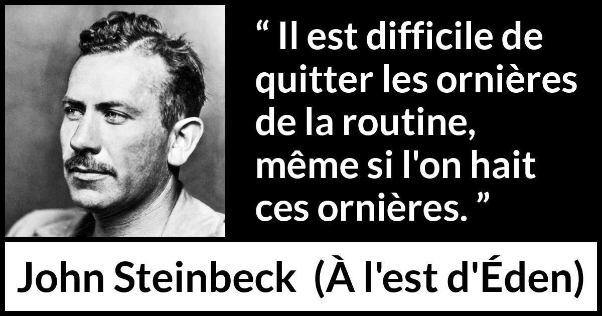 Citation de John Steinbeck sur la routine tirée de À l'est d'Éden - Il est difficile de quitter les ornières de la routine, même si l'on hait ces ornières.