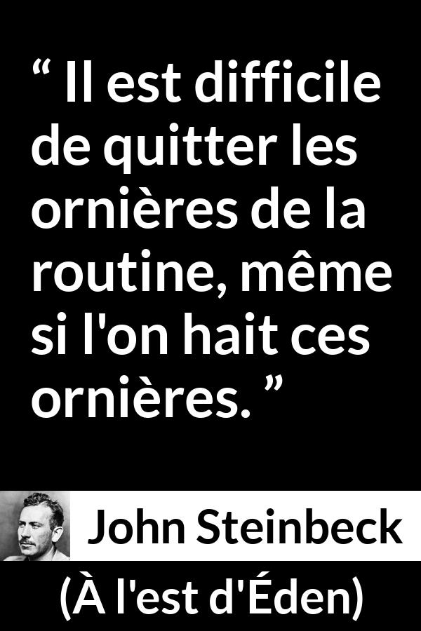 Citation de John Steinbeck sur la routine tirée de À l'est d'Éden - Il est difficile de quitter les ornières de la routine, même si l'on hait ces ornières.