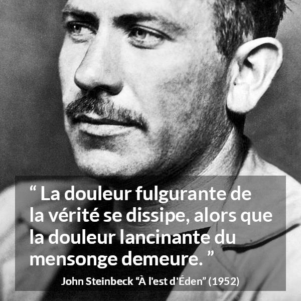 Citation de John Steinbeck sur la vérité tirée de À l'est d'Éden - La douleur fulgurante de la vérité se dissipe, alors que la douleur lancinante du mensonge demeure.