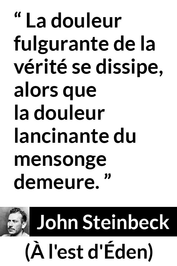 Citation de John Steinbeck sur la vérité tirée de À l'est d'Éden - La douleur fulgurante de la vérité se dissipe, alors que la douleur lancinante du mensonge demeure.