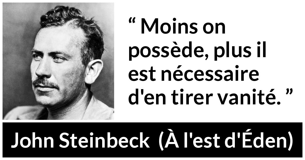 Citation de John Steinbeck sur la vanité tirée de À l'est d'Éden - Moins on possède, plus il est nécessaire d'en tirer vanité.