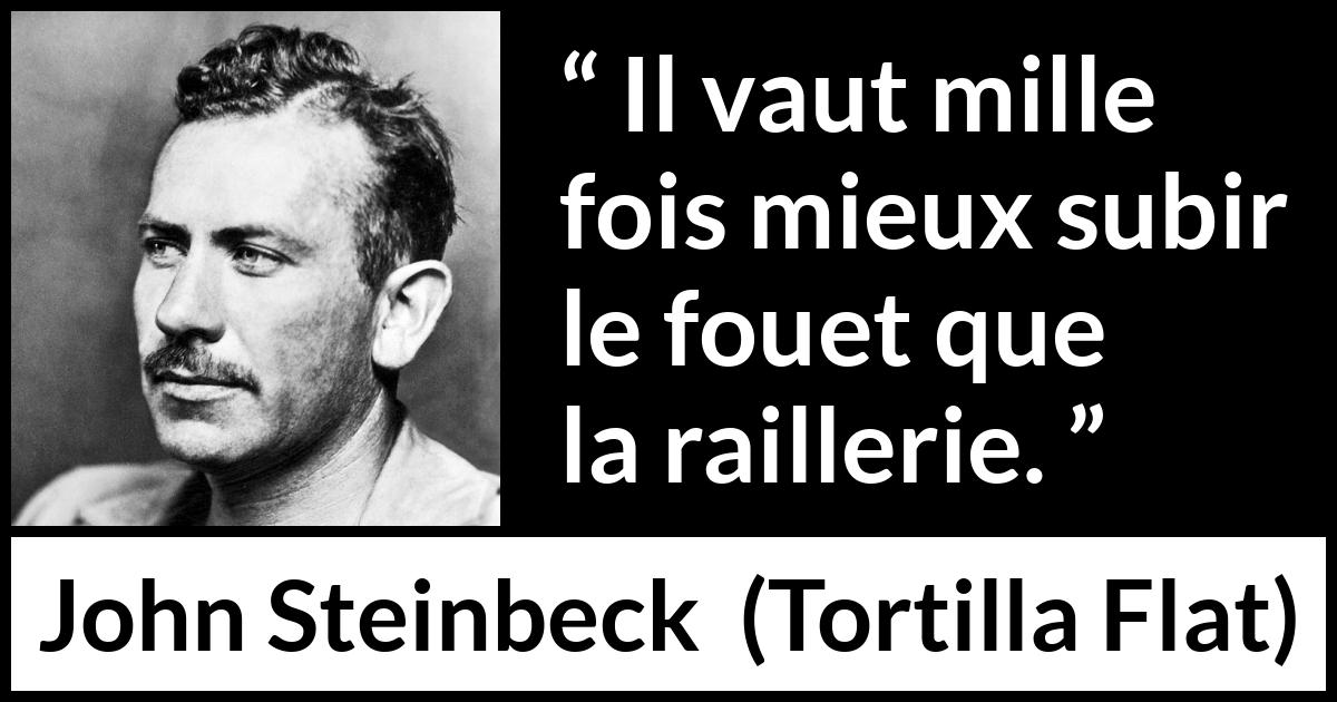 Citation de John Steinbeck sur la violence tirée de Tortilla Flat - Il vaut mille fois mieux subir le fouet que la raillerie.
