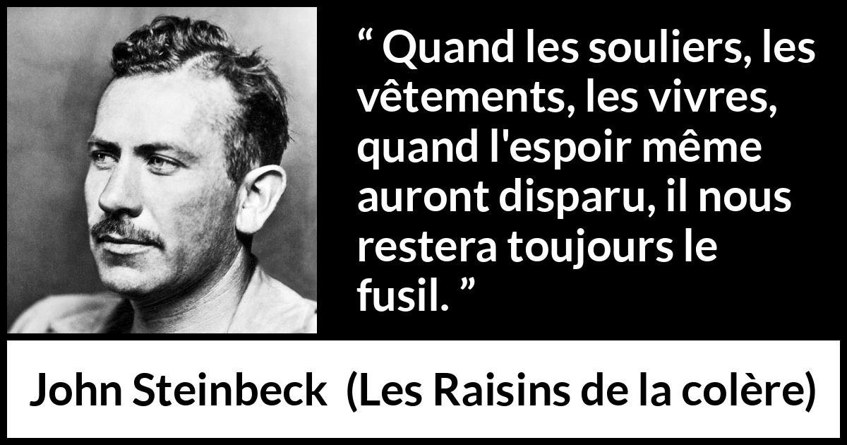 Citation de John Steinbeck sur la violence tirée des Raisins de la colère - Quand les souliers, les vêtements, les vivres, quand l'espoir même auront disparu, il nous restera toujours le fusil.