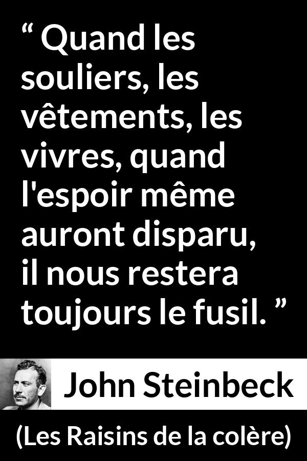 Citation de John Steinbeck sur la violence tirée des Raisins de la colère - Quand les souliers, les vêtements, les vivres, quand l'espoir même auront disparu, il nous restera toujours le fusil.