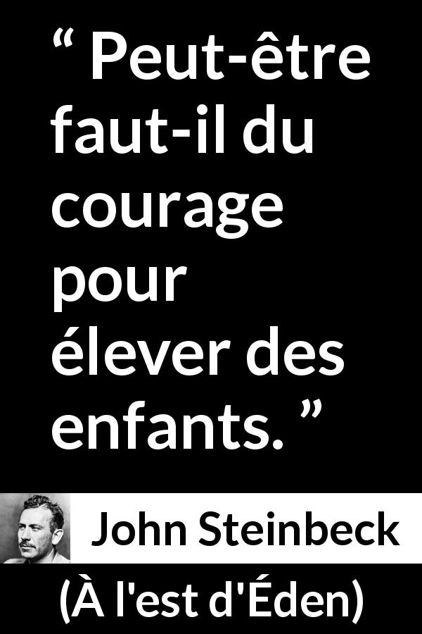 Citation de John Steinbeck sur le courage tirée de À l'est d'Éden - Peut-être faut-il du courage pour élever des enfants.