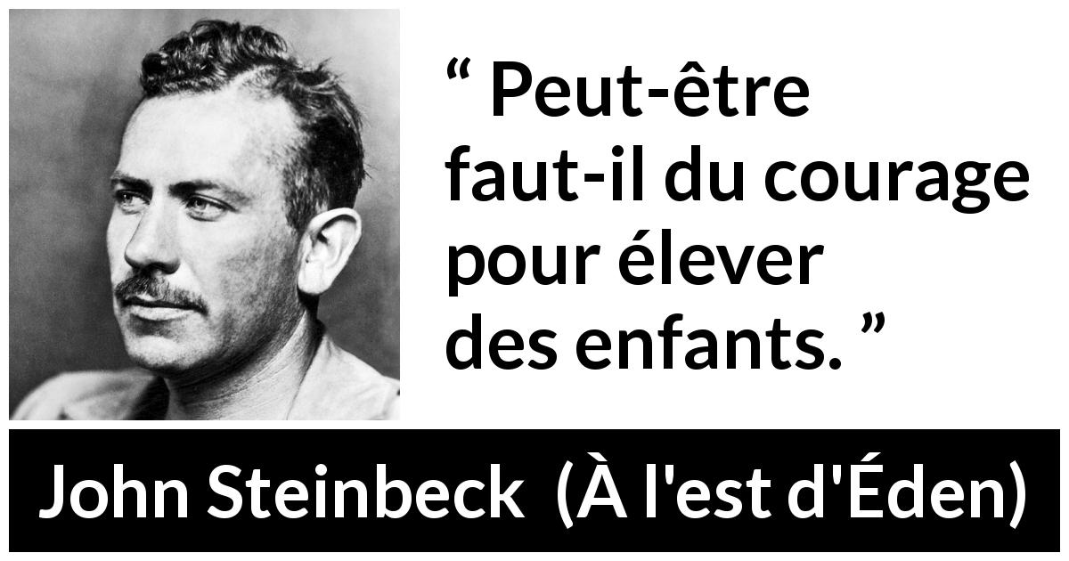 Citation de John Steinbeck sur le courage tirée de À l'est d'Éden - Peut-être faut-il du courage pour élever des enfants.