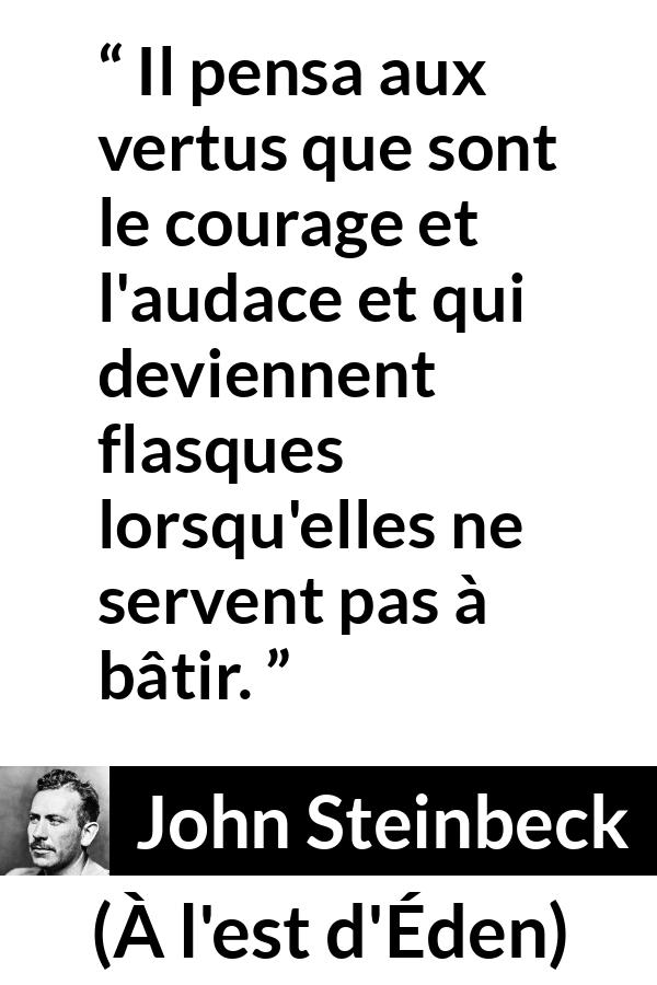 Citation de John Steinbeck sur le courage tirée de À l'est d'Éden - Il pensa aux vertus que sont le courage et l'audace et qui deviennent flasques lorsqu'elles ne servent pas à bâtir.
