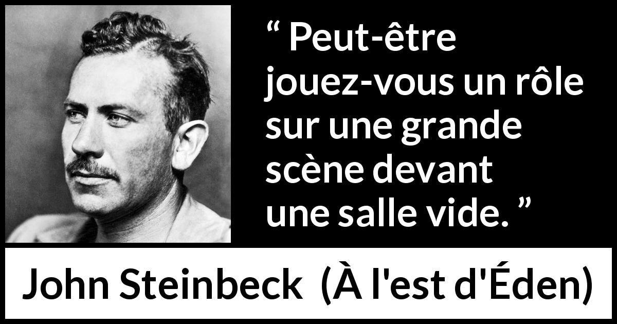 Citation de John Steinbeck sur le rôle tirée de À l'est d'Éden - Peut-être jouez-vous un rôle sur une grande scène devant une salle vide.