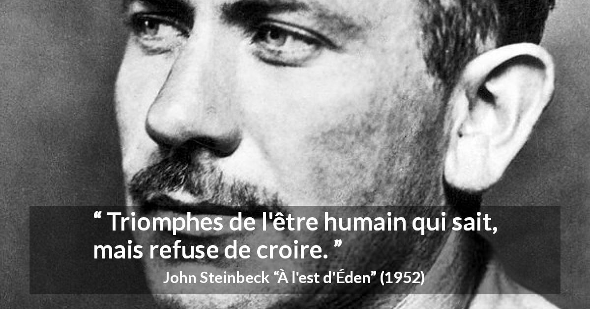 Citation de John Steinbeck sur le savoir tirée de À l'est d'Éden - Triomphes de l'être humain qui sait, mais refuse de croire.