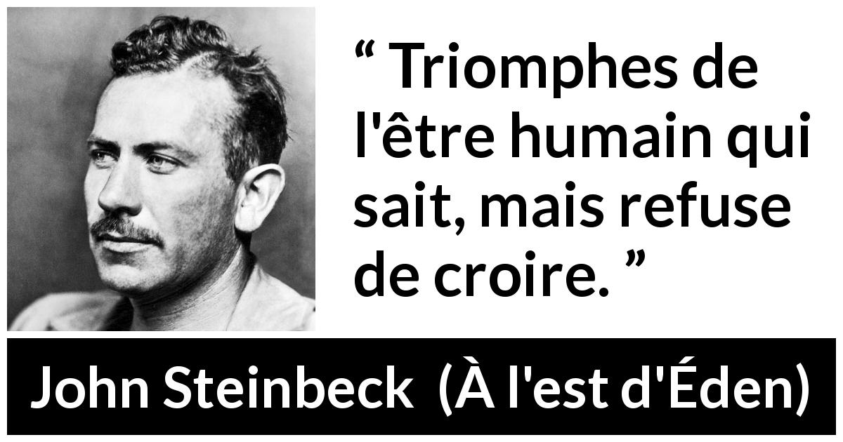 Citation de John Steinbeck sur le savoir tirée de À l'est d'Éden - Triomphes de l'être humain qui sait, mais refuse de croire.