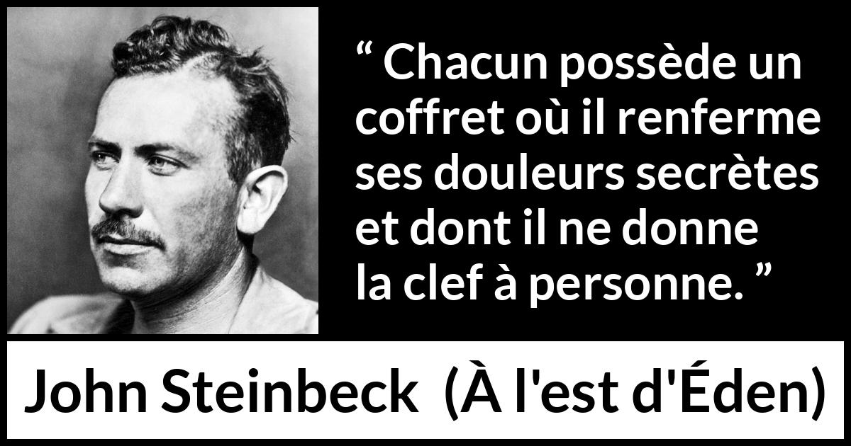 Citation de John Steinbeck sur le secret tirée de À l'est d'Éden - Chacun possède un coffret où il renferme ses douleurs secrètes et dont il ne donne la clef à personne.