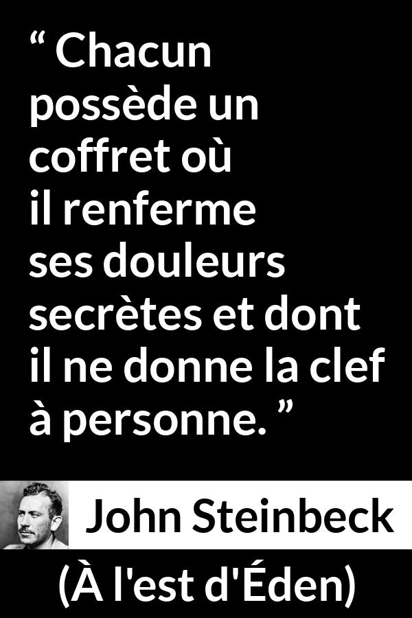 Citation de John Steinbeck sur le secret tirée de À l'est d'Éden - Chacun possède un coffret où il renferme ses douleurs secrètes et dont il ne donne la clef à personne.