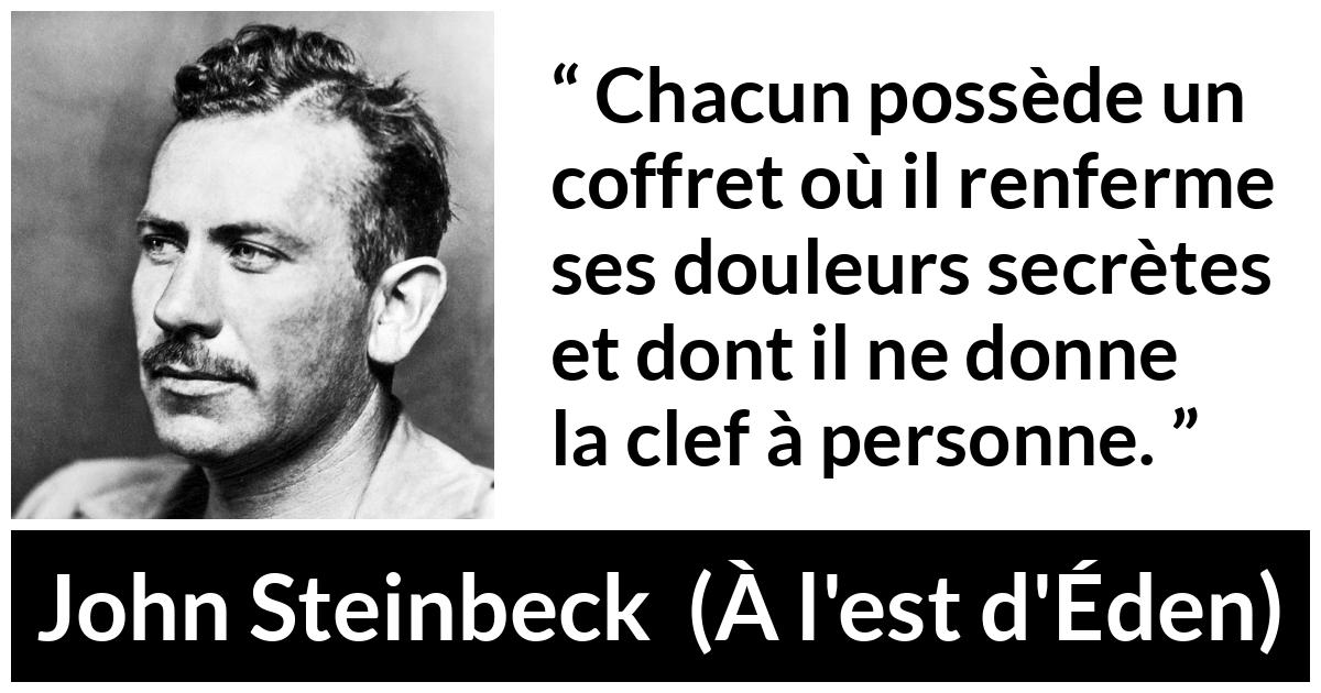 Citation de John Steinbeck sur le secret tirée de À l'est d'Éden - Chacun possède un coffret où il renferme ses douleurs secrètes et dont il ne donne la clef à personne.