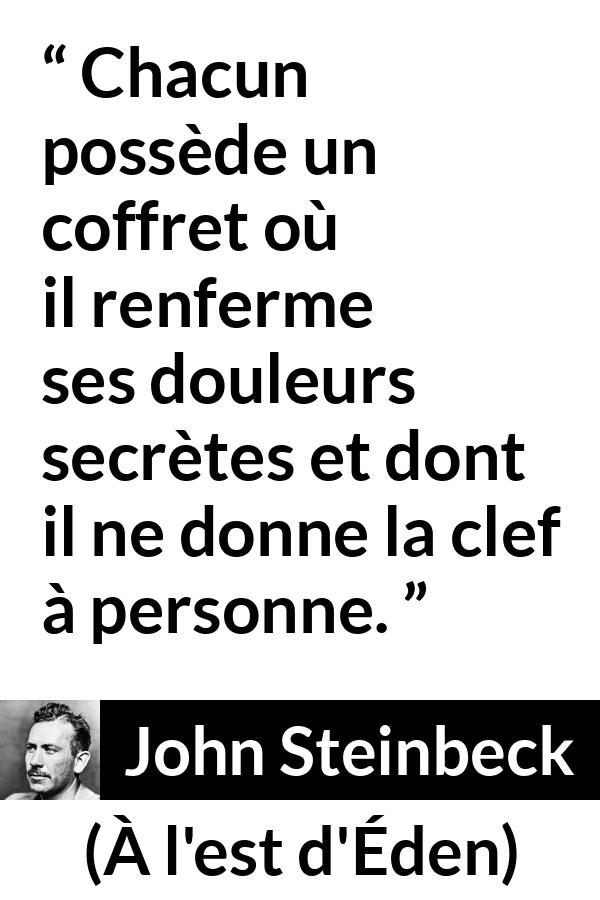 Citation de John Steinbeck sur le secret tirée de À l'est d'Éden - Chacun possède un coffret où il renferme ses douleurs secrètes et dont il ne donne la clef à personne.