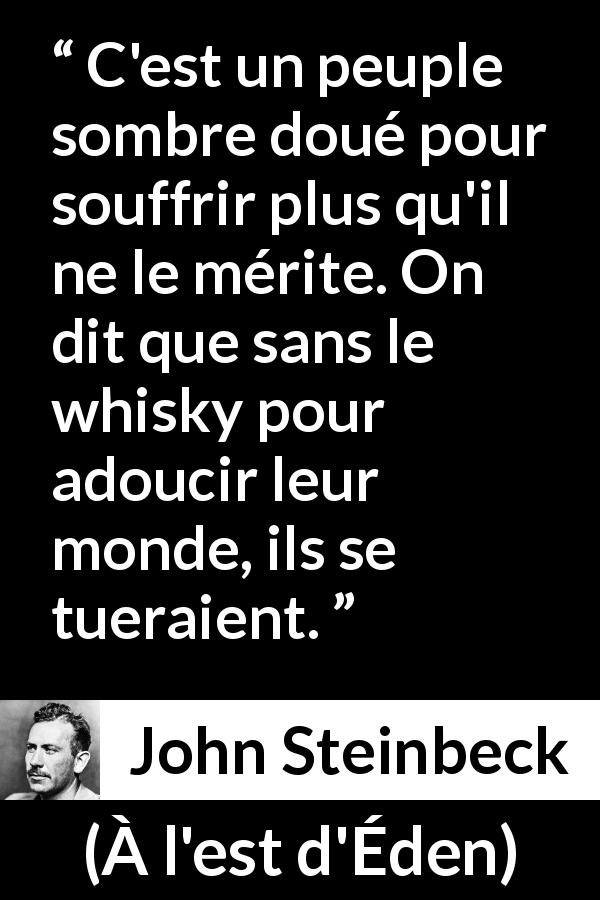 Citation de John Steinbeck sur le suicide tirée de À l'est d'Éden - C'est un peuple sombre doué pour souffrir plus qu'il ne le mérite. On dit que sans le whisky pour adoucir leur monde, ils se tueraient.