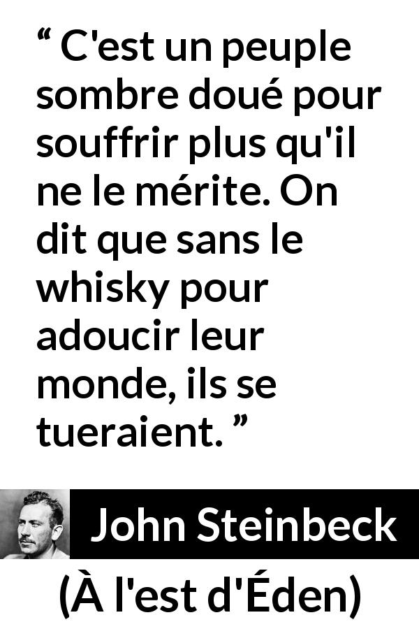 Citation de John Steinbeck sur le suicide tirée de À l'est d'Éden - C'est un peuple sombre doué pour souffrir plus qu'il ne le mérite. On dit que sans le whisky pour adoucir leur monde, ils se tueraient.