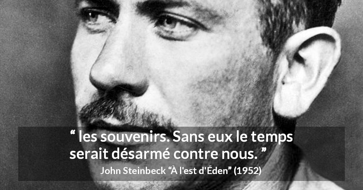 Citation de John Steinbeck sur le temps tirée de À l'est d'Éden - les souvenirs. Sans eux le temps serait désarmé contre nous.