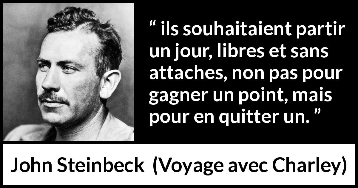 Citation de John Steinbeck sur le voyage tirée de Voyage avec Charley - ils souhaitaient partir un jour, libres et sans attaches, non pas pour gagner un point, mais pour en quitter un.