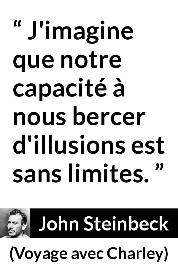 Citation de John Steinbeck sur les illusions tirée de Voyage avec Charley - J'imagine que notre capacité à nous bercer d'illusions est sans limites.