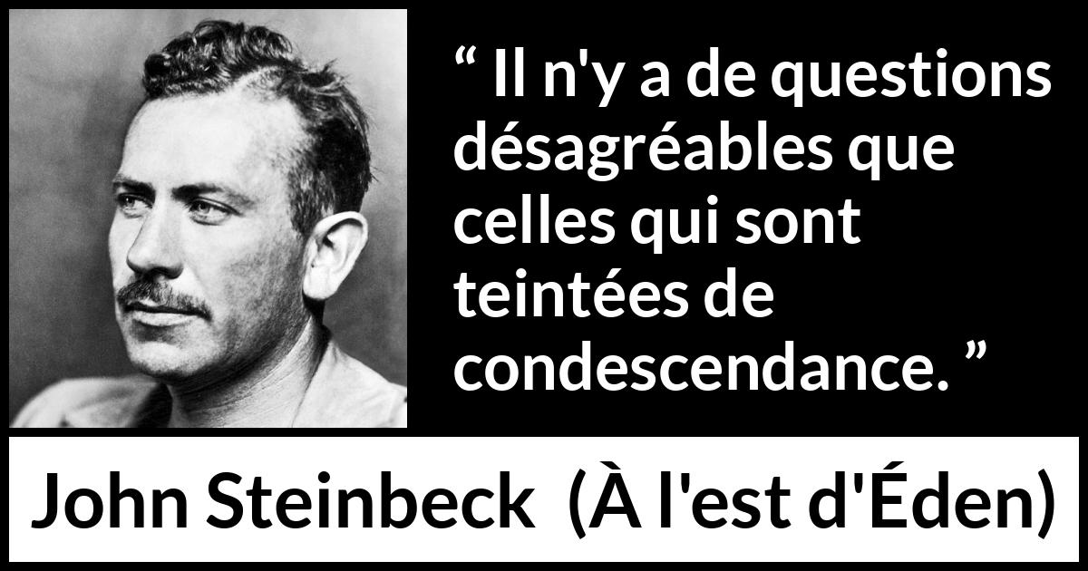 Citation de John Steinbeck sur les questions tirée de À l'est d'Éden - Il n'y a de questions désagréables que celles qui sont teintées de condescendance.