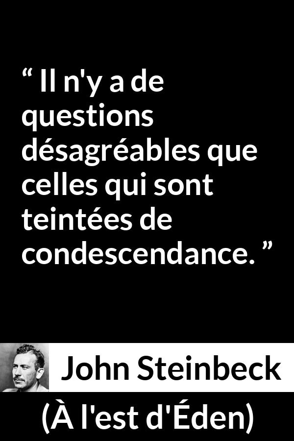 Citation de John Steinbeck sur les questions tirée de À l'est d'Éden - Il n'y a de questions désagréables que celles qui sont teintées de condescendance.