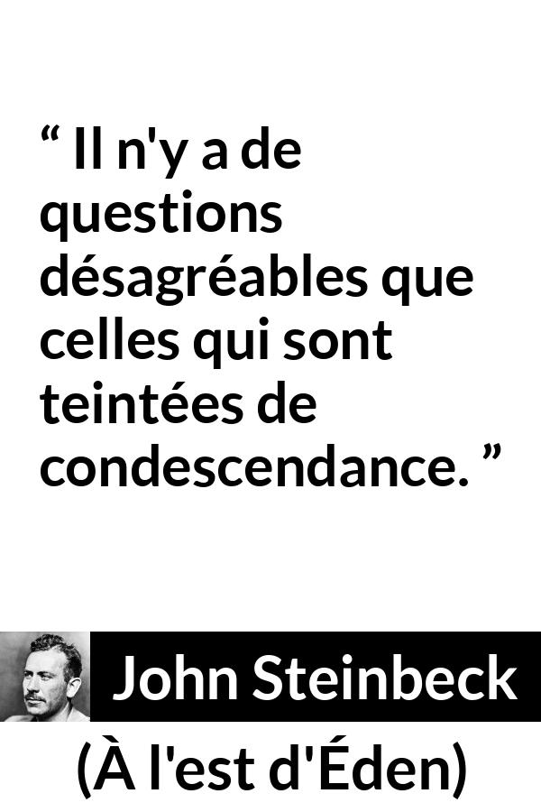 Citation de John Steinbeck sur les questions tirée de À l'est d'Éden - Il n'y a de questions désagréables que celles qui sont teintées de condescendance.