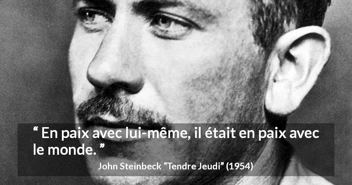 Citation de John Steinbeck sur soi tirée de Tendre Jeudi - En paix avec lui-même, il était en paix avec le monde.