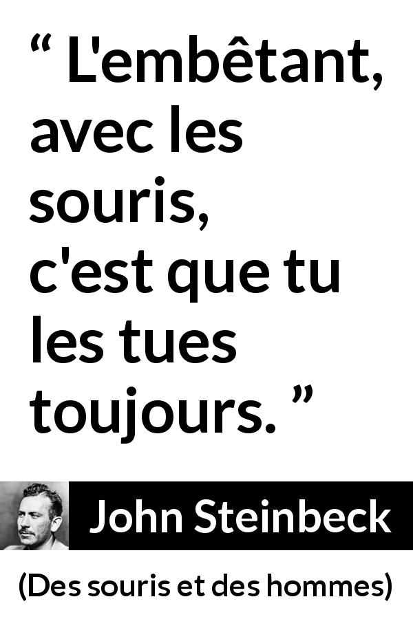 Citation de John Steinbeck sur tuer tirée de Des souris et des hommes - L'embêtant, avec les souris, c'est que tu les tues toujours.
