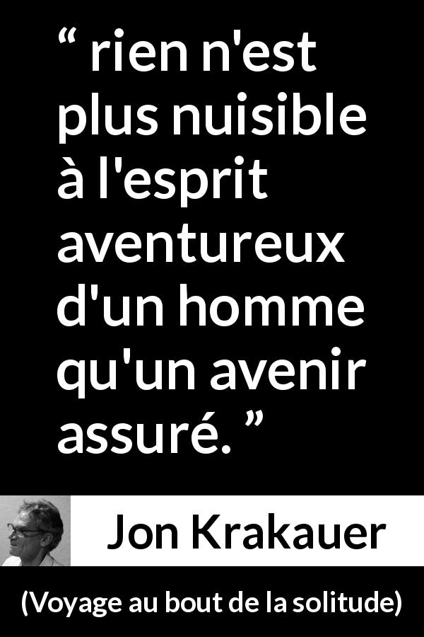 Citation de Jon Krakauer sur l'aventure tirée de Voyage au bout de la solitude - rien n'est plus nuisible à l'esprit aventureux d'un homme qu'un avenir assuré.