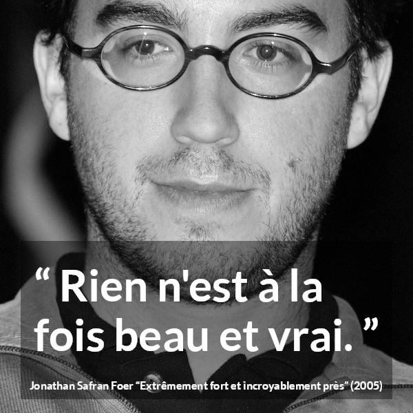 Citation de Jonathan Safran Foer sur la beauté tirée d'Extrêmement fort et incroyablement près - Rien n'est à la fois beau et vrai.