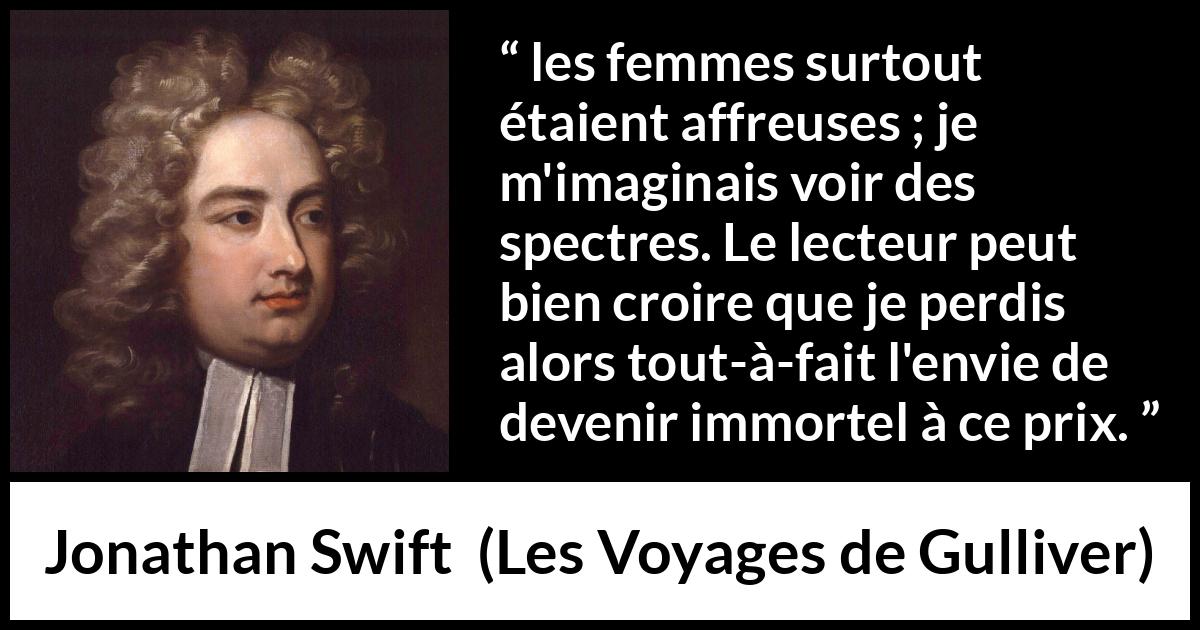 Citation de Jonathan Swift sur la beauté tirée des Voyages de Gulliver - les femmes surtout étaient affreuses ; je m'imaginais voir des spectres. Le lecteur peut bien croire que je perdis alors tout-à-fait l'envie de devenir immortel à ce prix.
