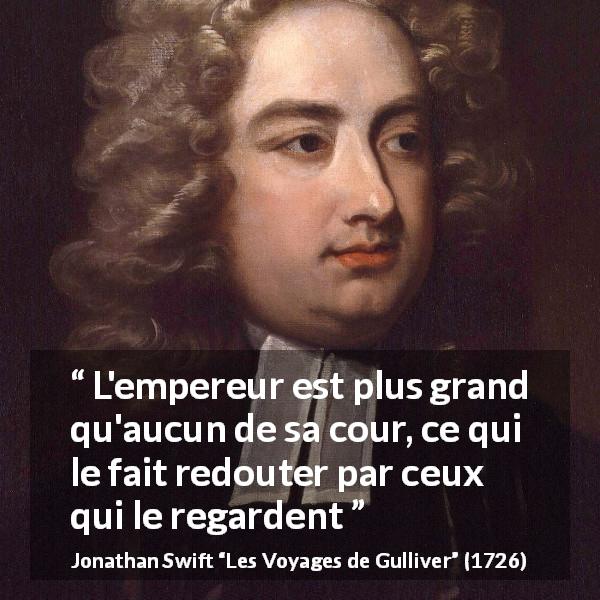 Citation de Jonathan Swift sur le respect tirée des Voyages de Gulliver - L'empereur est plus grand qu'aucun de sa cour, ce qui le fait redouter par ceux qui le regardent