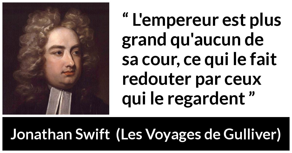 Citation de Jonathan Swift sur le respect tirée des Voyages de Gulliver - L'empereur est plus grand qu'aucun de sa cour, ce qui le fait redouter par ceux qui le regardent