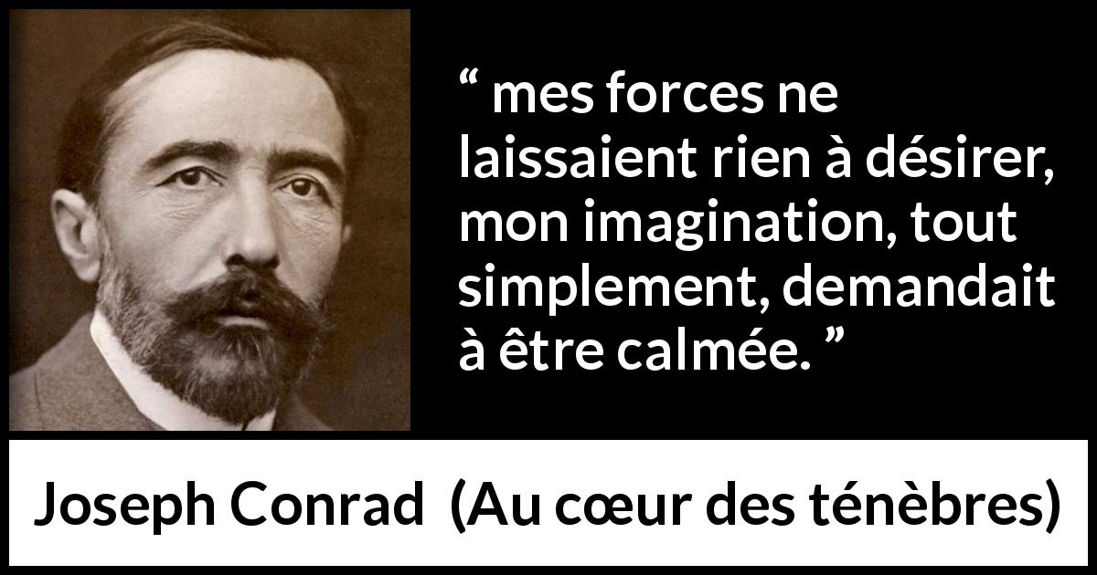 Citation de Joseph Conrad sur l'imagination tirée d'Au cœur des ténèbres - mes forces ne laissaient rien à désirer, mon imagination, tout simplement, demandait à être calmée.