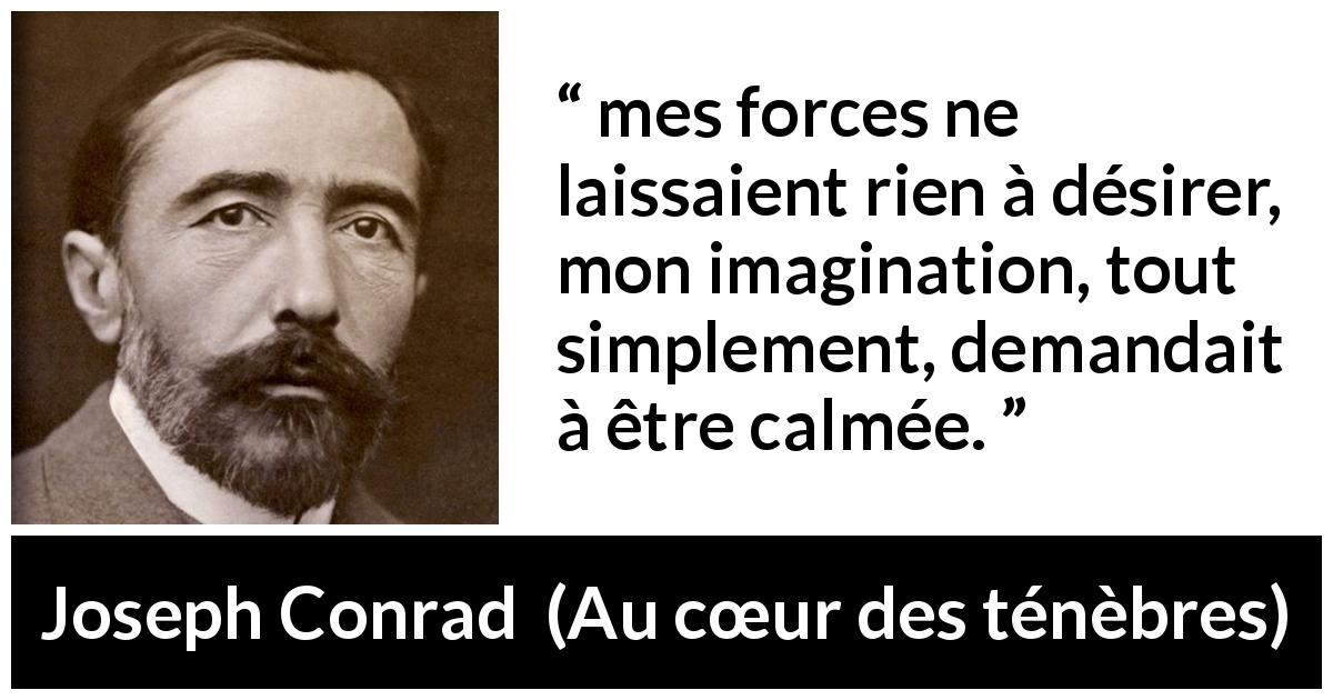 Citation de Joseph Conrad sur l'imagination tirée d'Au cœur des ténèbres - mes forces ne laissaient rien à désirer, mon imagination, tout simplement, demandait à être calmée.